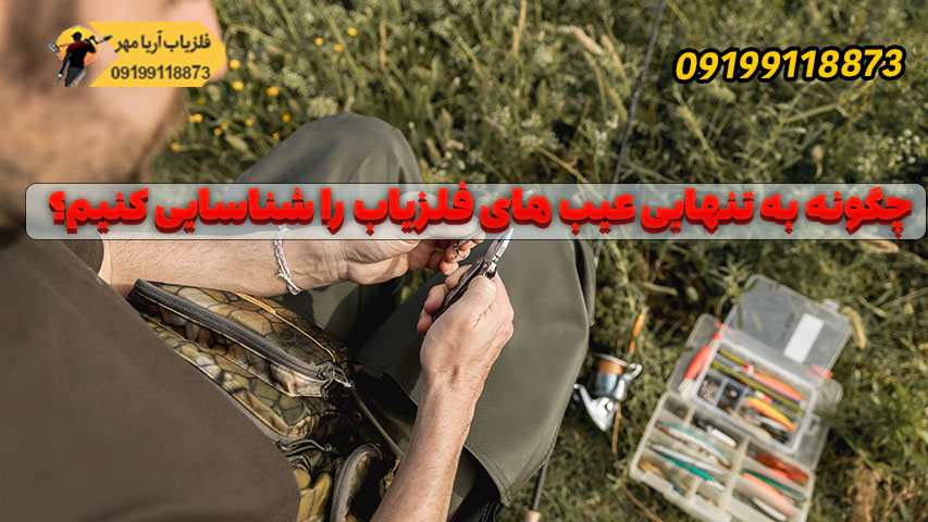 چگونه به تنهایی عیب های فلزیاب را شناسایی کنیم؟